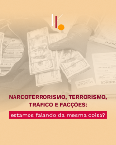 Narcoterrorismo, terrorismo, tráfico e facções: estamos falando da mesma coisa?