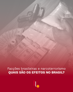 Facções brasileiras e narcoterrorismo: quais são os efeitos no Brasil?