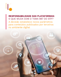 Responsabilidade das plataformas: o que muda com o Tema 987 do STF?